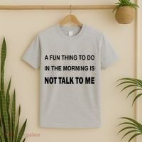 Fun Thing To Do In The Morning Is Not Talk To Me Sarcastic T-Shirt thumb 2