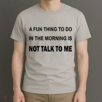 Fun Thing To Do In The Morning Is Not Talk To Me Sarcastic T-Shirt thumb 3