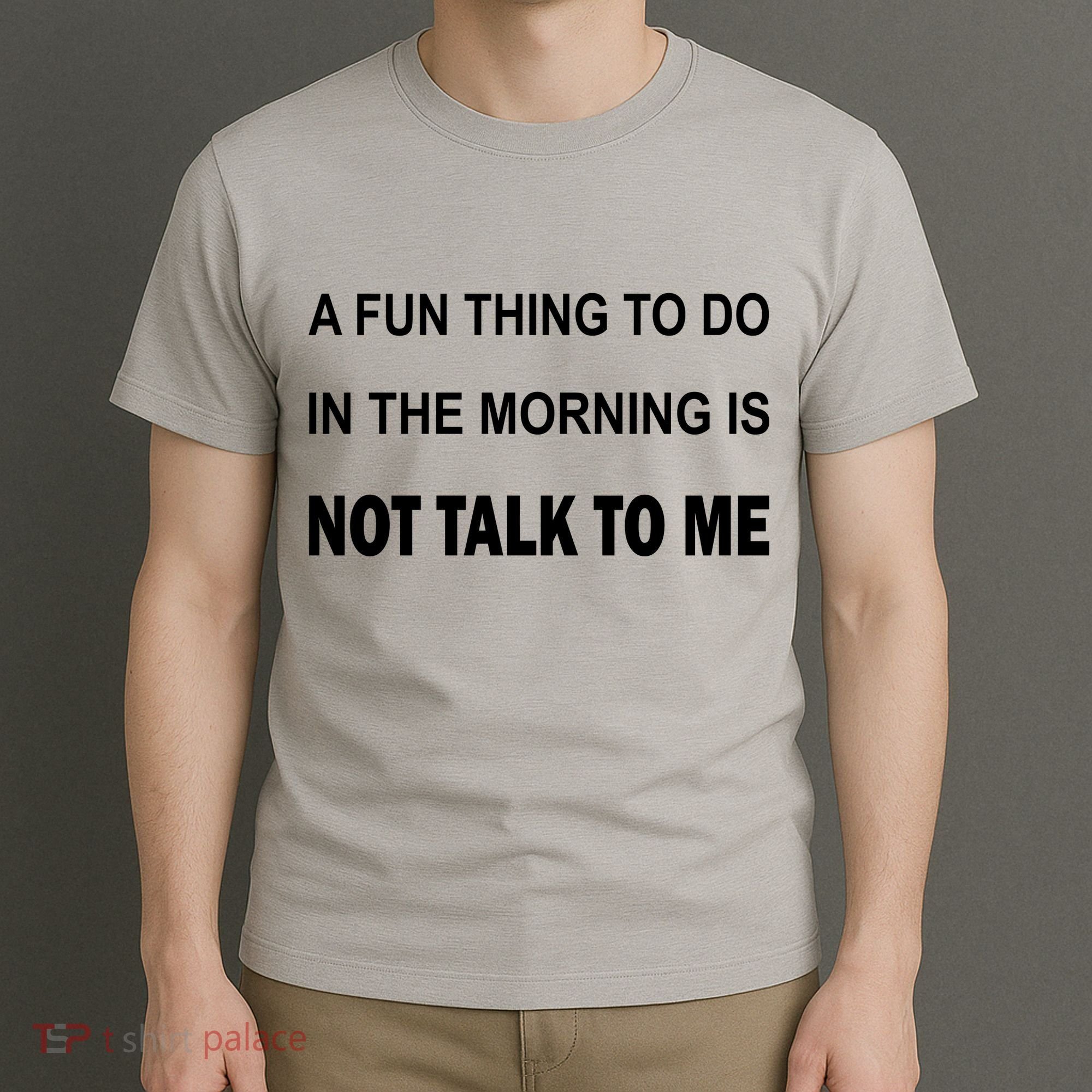 Fun Thing To Do In The Morning Is Not Talk To Me Sarcastic T-Shirt