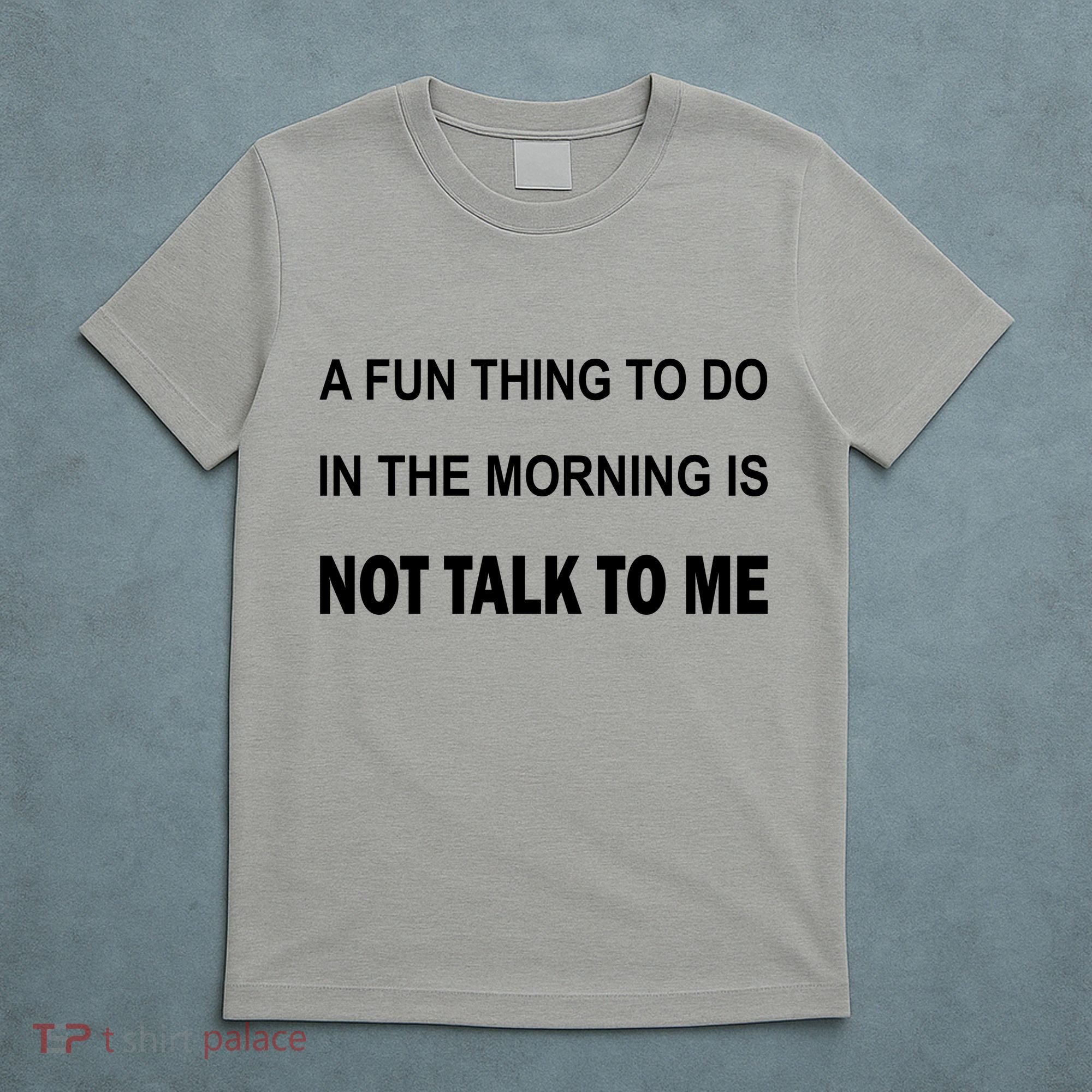 Fun Thing To Do In The Morning Is Not Talk To Me Sarcastic T-Shirt