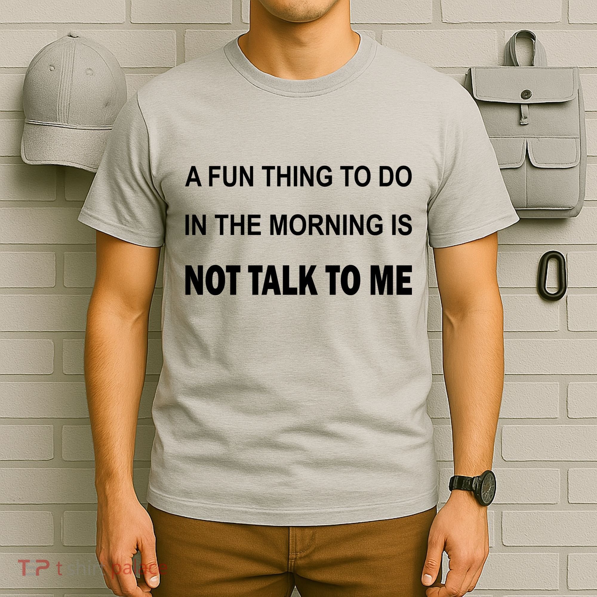 Fun Thing To Do In The Morning Is Not Talk To Me Sarcastic T-Shirt