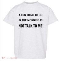 Fun Thing To Do In The Morning Is Not Talk To Me Sarcastic Toddler T-Shirt thumb 0