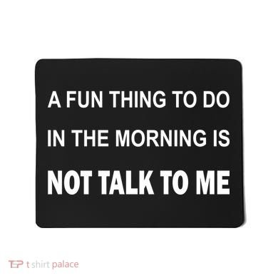 Fun Thing To Do In The Morning Is Not Talk To Me Sarcastic Mousepad