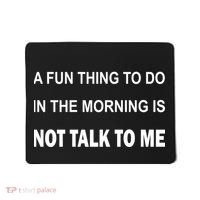 Fun Thing To Do In The Morning Is Not Talk To Me Sarcastic Mousepad thumb 0