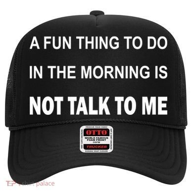 Fun Thing To Do In The Morning Is Not Talk To Me Sarcastic Hat