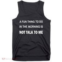 Fun Thing To Do In The Morning Is Not Talk To Me Sarcastic Tank Top thumb 0