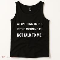 Fun Thing To Do In The Morning Is Not Talk To Me Sarcastic Tank Top thumb 2