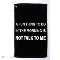 Fun Thing To Do In The Morning Is Not Talk To Me Sarcastic Golf Towel thumb 0