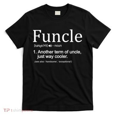 Funcle Definition Another Term For Uncle Just Way Cooler T-Shirt
