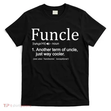 Funcle Definition Another Term For Uncle Just Way Cooler T-Shirt