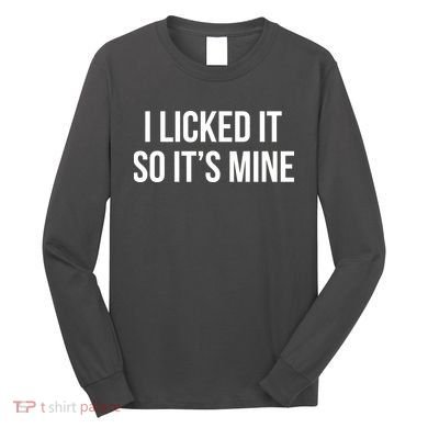 Funny - I Licked It So It's Mine Long Sleeve Shirt