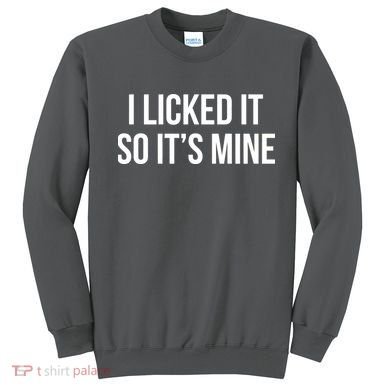 Funny - I Licked It So It's Mine Sweatshirt
