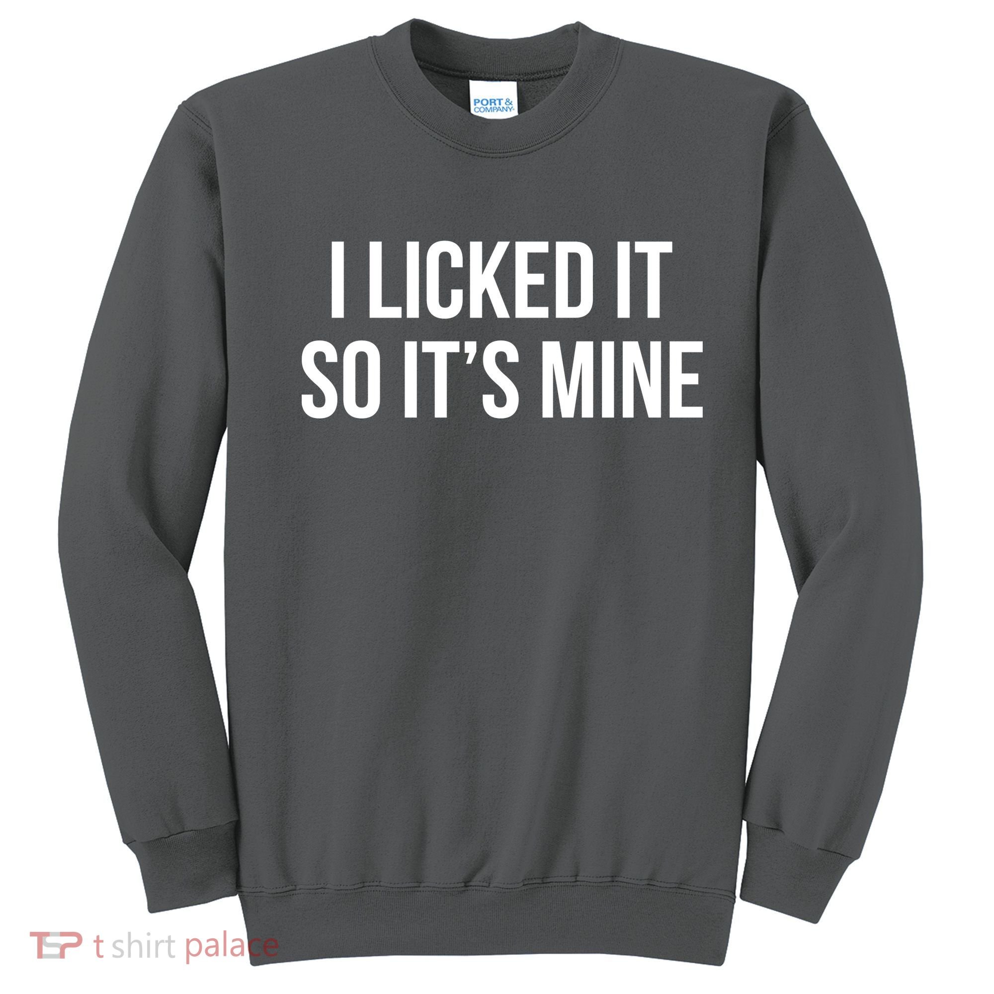 Funny - I Licked It So It's Mine Sweatshirt