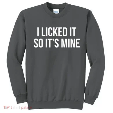 Funny - I Licked It So It's Mine Sweatshirt
