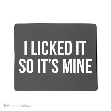 Funny - I Licked It So It's Mine Mousepad