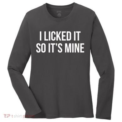 Funny - I Licked It So It's Mine Women's Long Sleeve Shirt