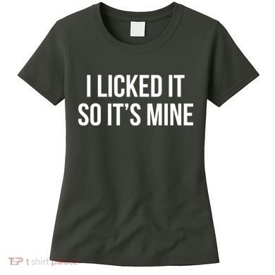 Funny - I Licked It So It's Mine Women's T-Shirt