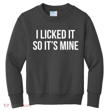Funny - I Licked It So It's Mine Kids Sweatshirt