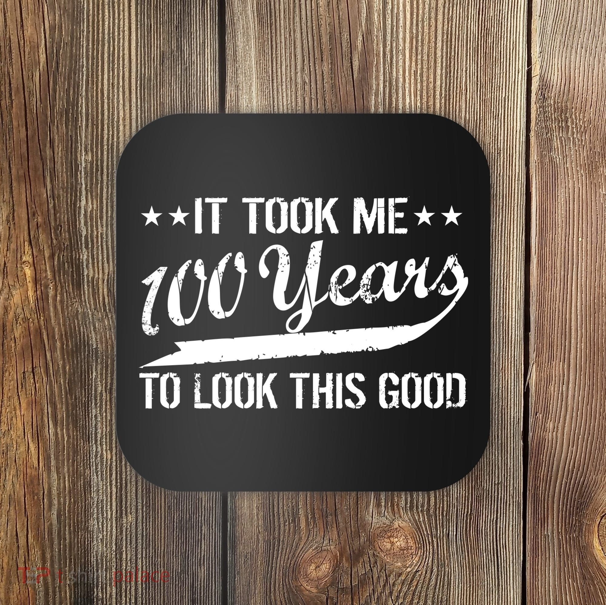 Funny 100th Birthday: It Took Me 100 Years To Look This Good Coaster
