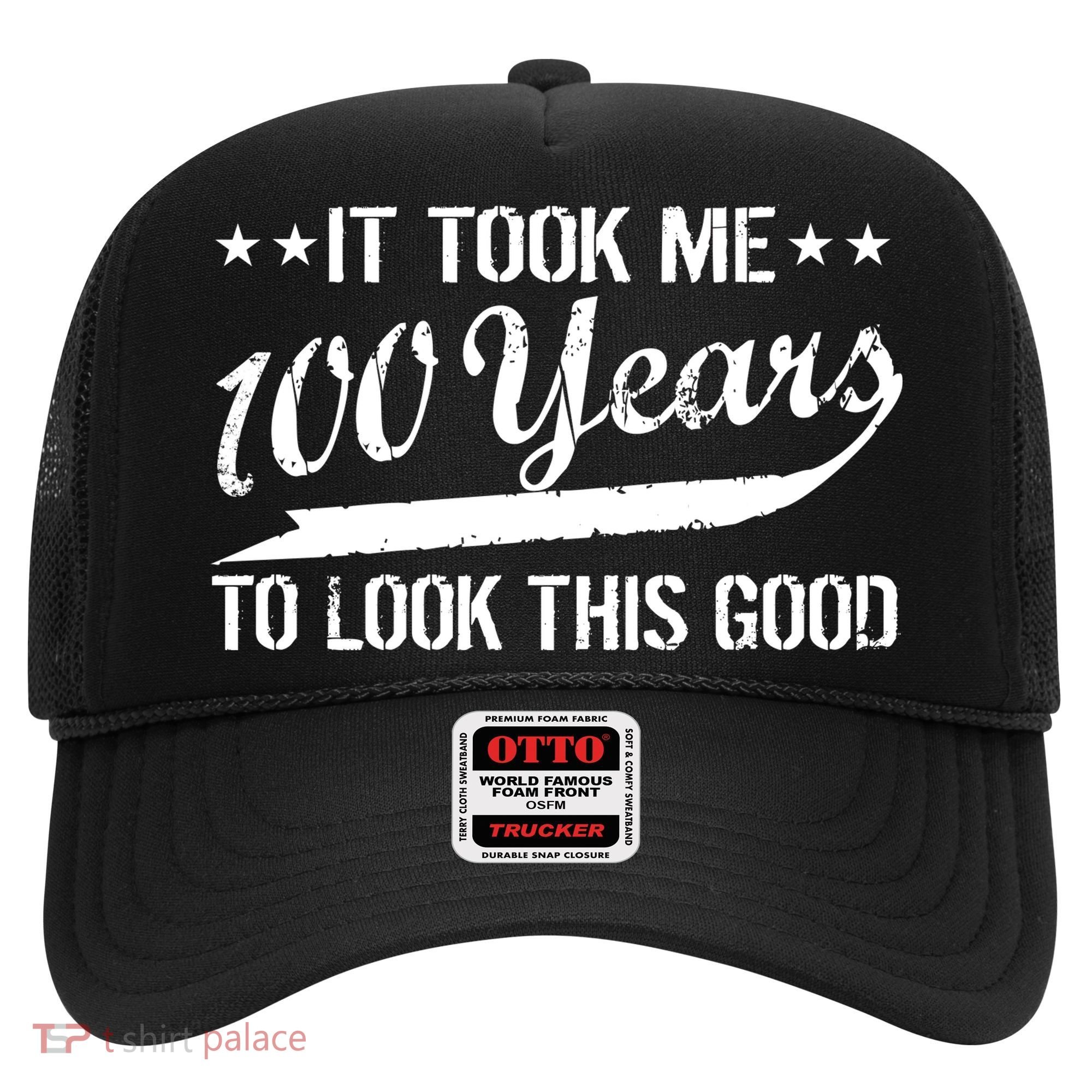 Funny 100th Birthday: It Took Me 100 Years To Look This Good Hat