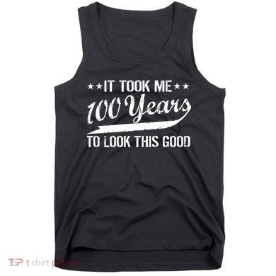 Funny 100th Birthday: It Took Me 100 Years To Look This Good Tank Top