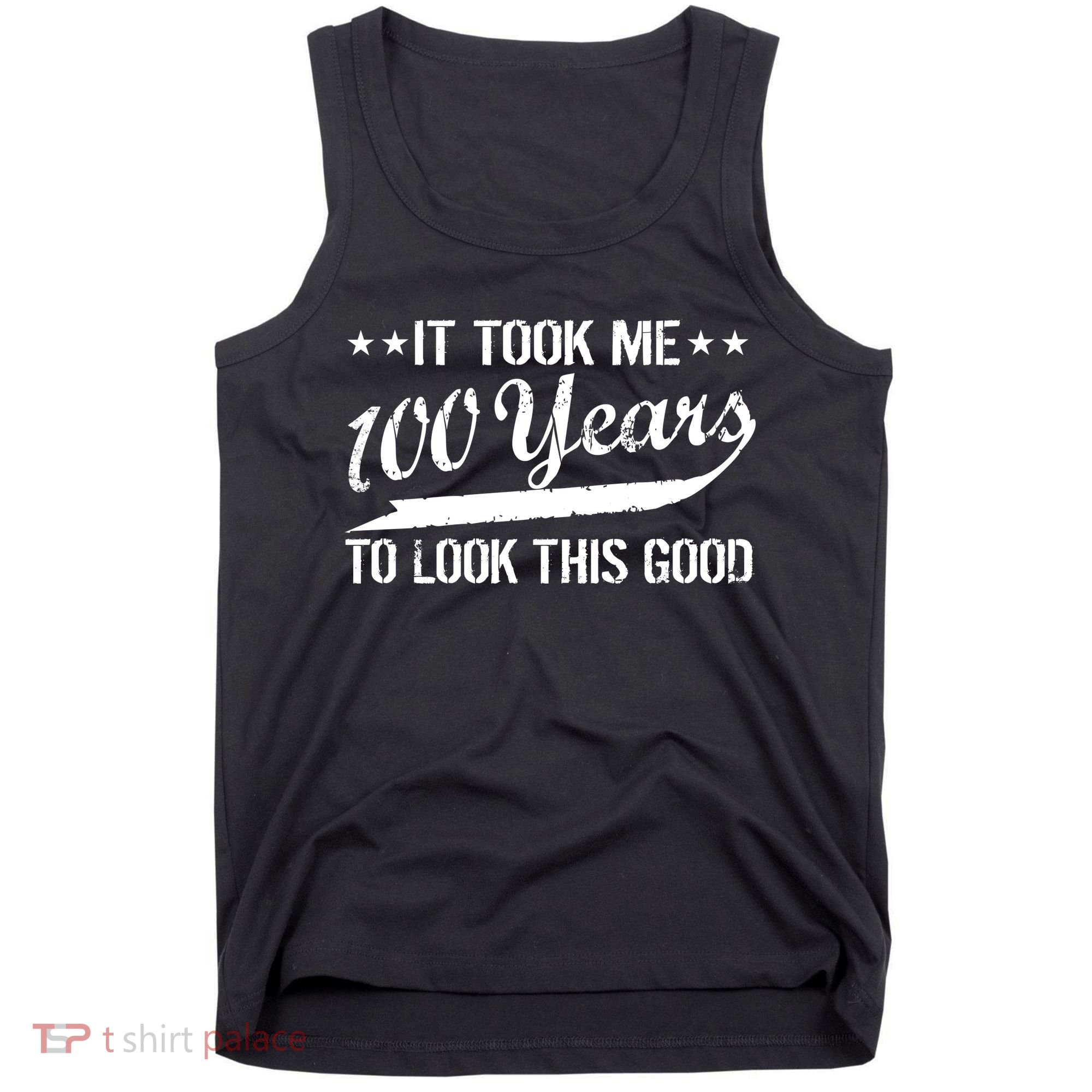 Funny 100th Birthday: It Took Me 100 Years To Look This Good Tank Top