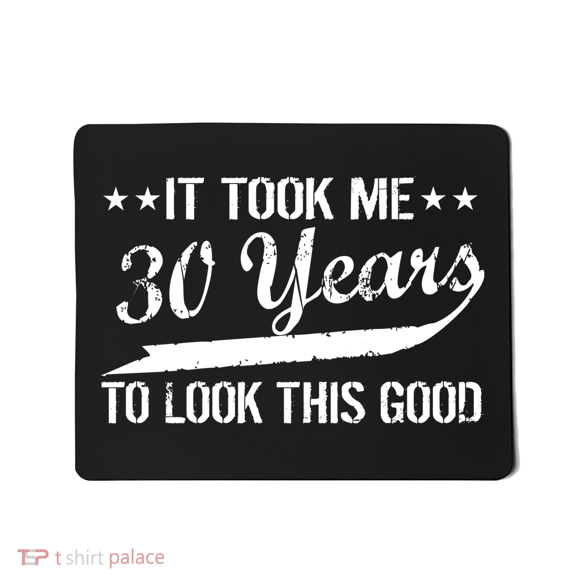 Funny 30th Birthday: It Took Me 30 Years To Look This Good Mousepad