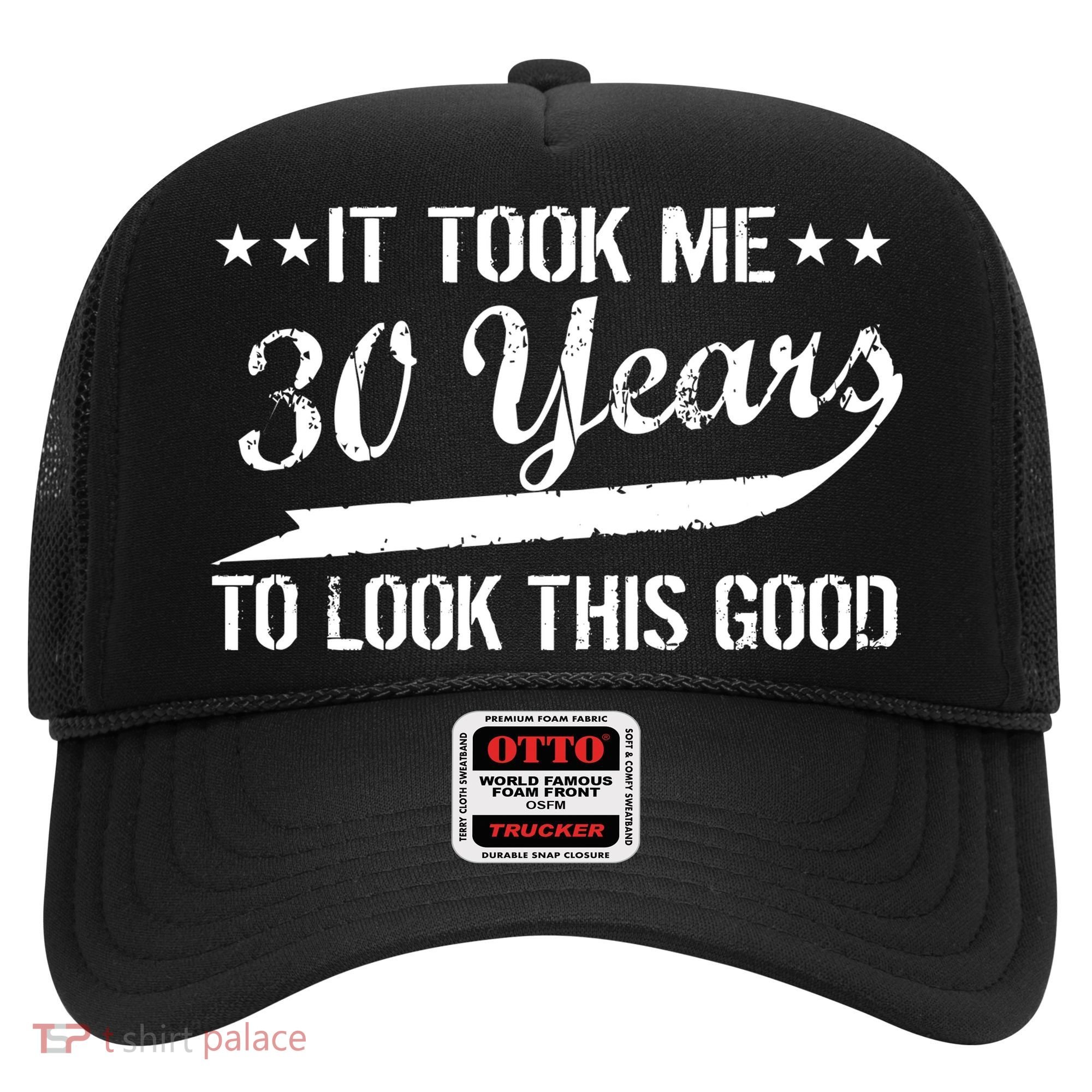 Funny 30th Birthday: It Took Me 30 Years To Look This Good Hat