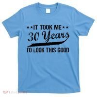 Funny 30th Birthday: It Took Me 30 Years To Look This Good T-Shirt thumb 0