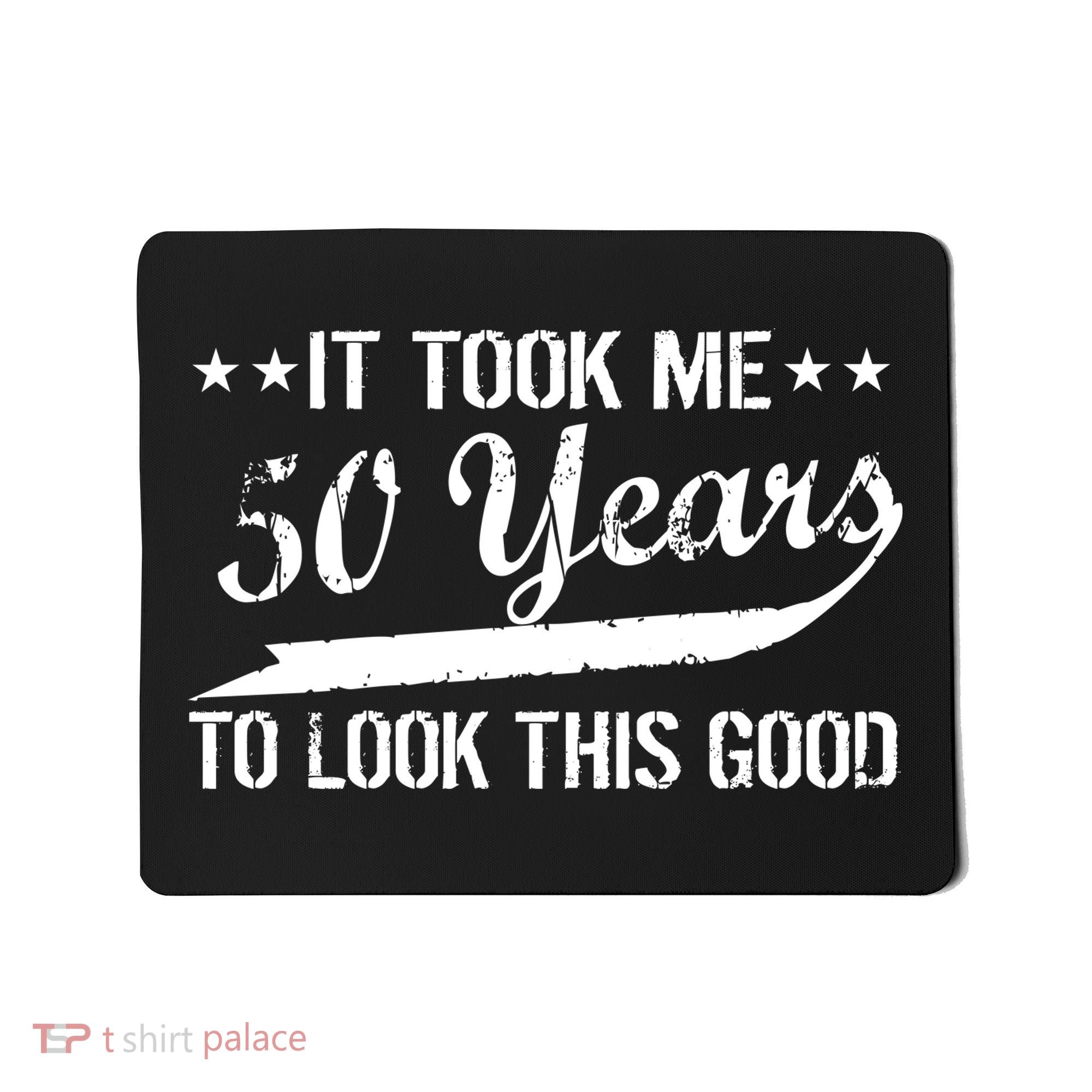 Funny 50th Birthday: It Took Me 50 Years To Look This Good Mousepad