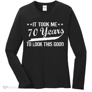 Funny 70th Birthday Look This Good Women's Long Sleeve Shirt