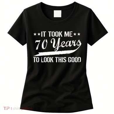 Funny 70th Birthday Look This Good Women's T-Shirt