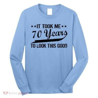 Funny 70th Birthday Look This Good Long Sleeve Shirt