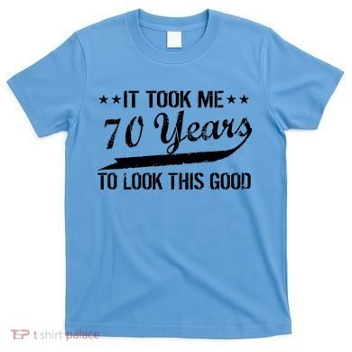 Funny 70th Birthday Look This Good T-Shirt