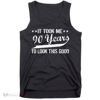 Funny 90th Birthday: It Took Me 90 Years To Look This Good Tank Top