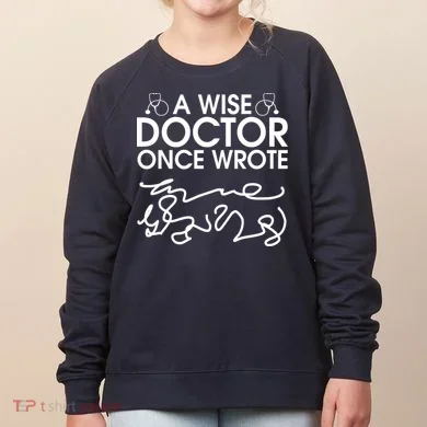 Funny A Wise Doctor Once Wrote Women's Sweatshirt