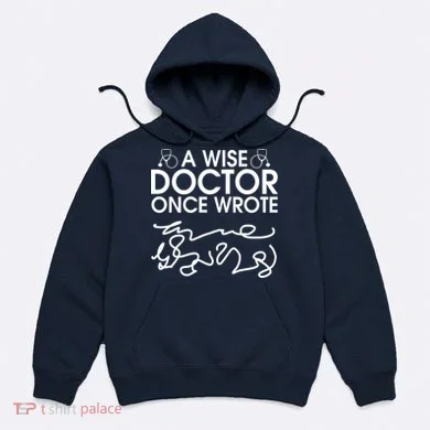 Funny A Wise Doctor Once Wrote Hoodie