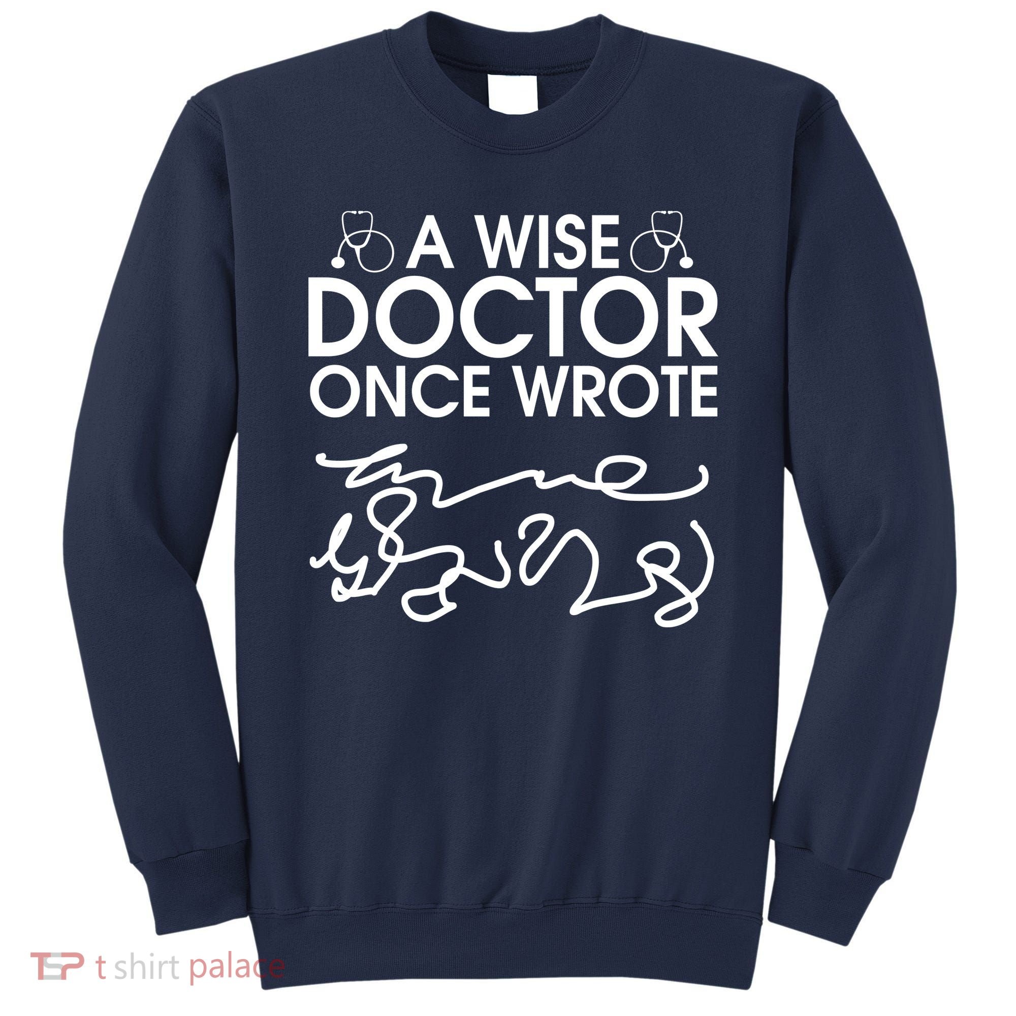 Funny A Wise Doctor Once Wrote Sweatshirt