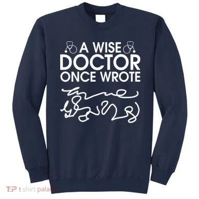 Funny A Wise Doctor Once Wrote Sweatshirt