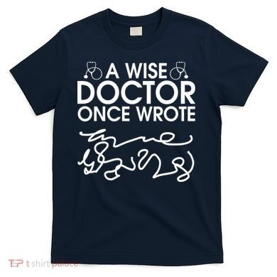 Funny A Wise Doctor Once Wrote T-Shirt
