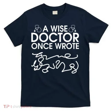 Funny A Wise Doctor Once Wrote T-Shirt