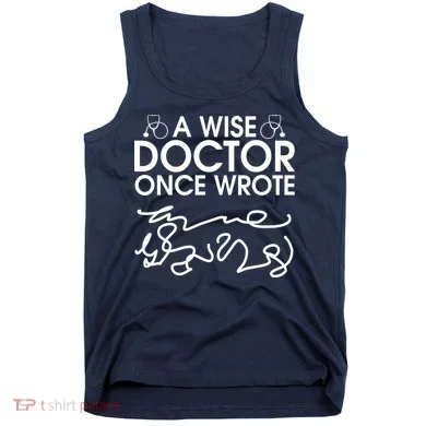 Funny A Wise Doctor Once Wrote Tank Top