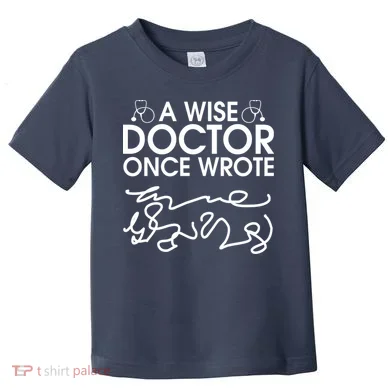 Funny A Wise Doctor Once Wrote Toddler T-Shirt