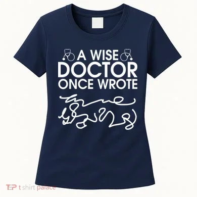 Funny A Wise Doctor Once Wrote Women's T-Shirt