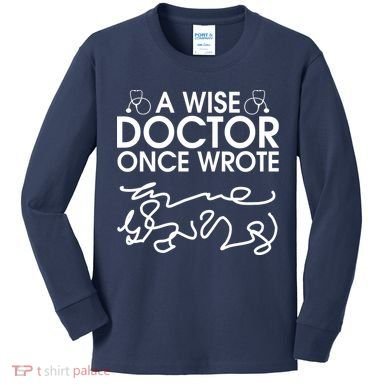 Funny A Wise Doctor Once Wrote Kids Long Sleeve Shirt