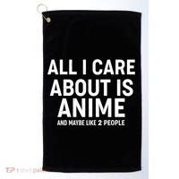 Funny All I Care About is Anime and Maybe Like 2 People Golf Towel thumb 0
