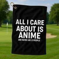 Funny All I Care About is Anime and Maybe Like 2 People Golf Towel thumb 1