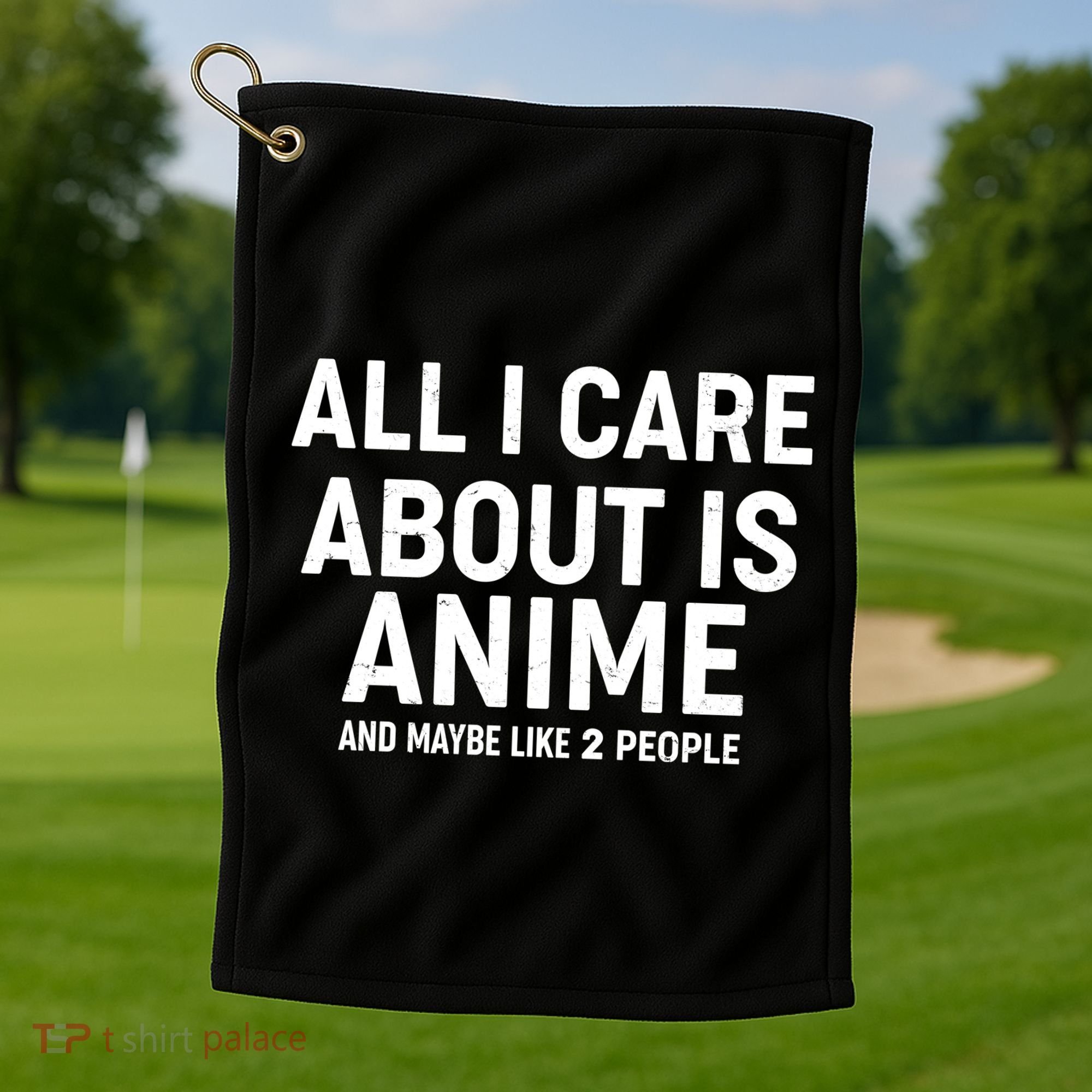 Funny All I Care About is Anime and Maybe Like 2 People Golf Towel