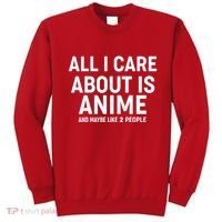 Funny All I Care About is Anime and Maybe Like 2 People Sweatshirt thumb 0