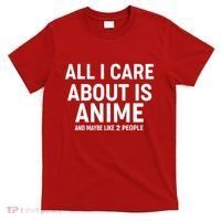 Funny All I Care About is Anime and Maybe Like 2 People T-Shirt thumb 0